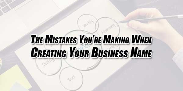 The-Mistakes-You’re-Making-When-Creating-Your-Business-Name