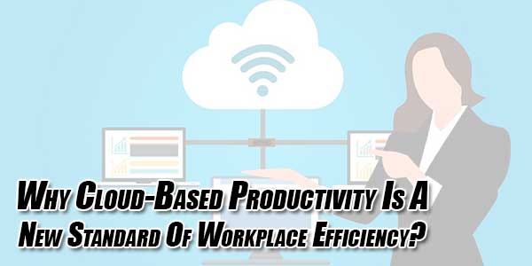 Why-Cloud-Based-Productivity-Is-A-New-Standard-Of-Workplace-Efficiency