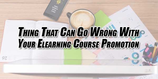 Thing-That-Can-Go-Wrong-With-Your-Elearning-Course-Promotion