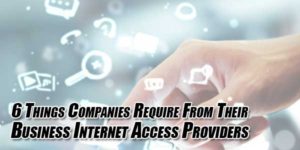 6-Things-Companies-Require-From-Their-Business-Internet-Access-Providers