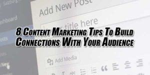 8-Content-Marketing-Tips-To-Build-Connections-With-Your-Audience
