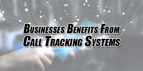 Businesses-Benefits-From-Call-Tracking-Systems