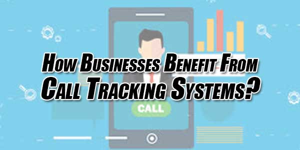 How-Businesses-Benefit-From-Call-Tracking-Systems