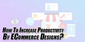 How-To-Increase-Productivity-By-ECommerce-Designs