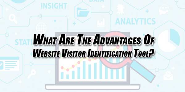 What-Are-The-Advantages-Of-Website-Visitor-Identification-Tool