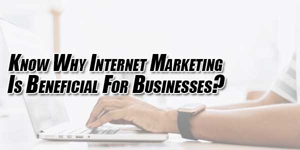 Know-Why-Internet-Marketing-Is-Beneficial-For-Businesses
