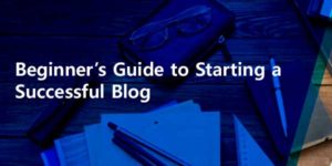 Beginner’s-Guide-To-Starting-A-Successful-Blog