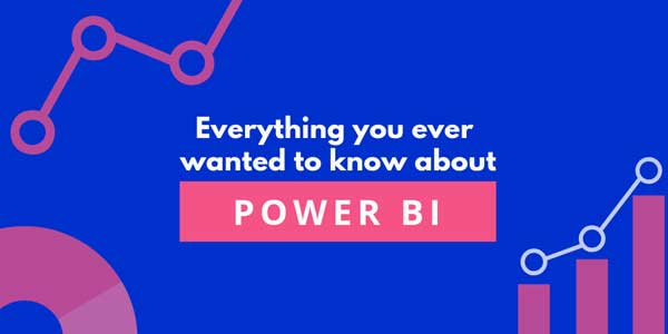 Everything-You-Ever-Wanted-To-Know-About-Microsoft-Power-BI