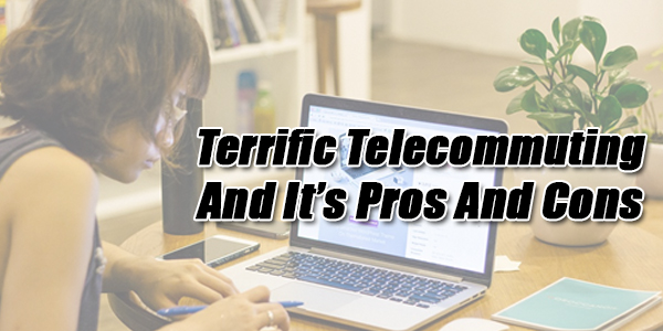 Terrific-Telecommuting-And-It’s-Pros-And-Cons