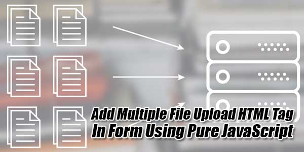 Add-Multiple-File-Upload-HTML-Tag-In-Form-Using-Pure-JavaScript