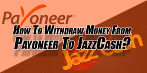 How-To-Withdraw-Money-From-Payoneer-To-JazzCash