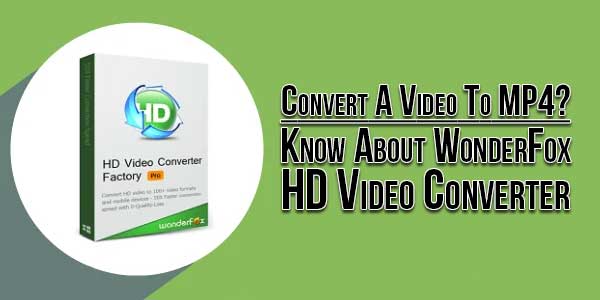 Convert-A-Video-To-MP4-Know-About-WonderFox-HD-Video-Converter