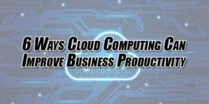 6-Ways-Cloud-Computing-Can-Improve-Business-Productivity