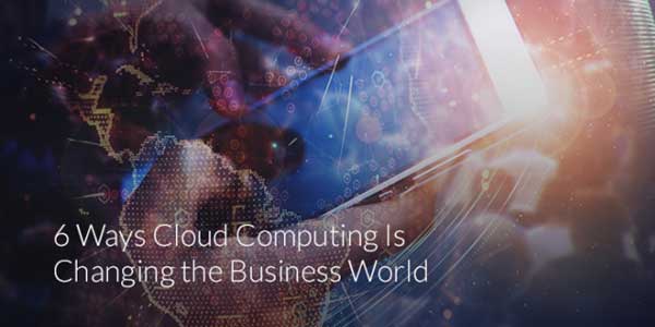 6-Ways-Cloud-Computing-Is-Changing-The-Business-World