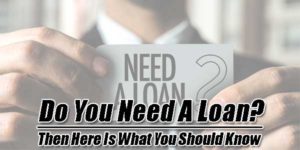 Do-You-Need-A-Loan--Then-Here-Is-What-You-Should-Know