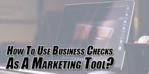 How-To-Use-Business-Checks-As-A-Marketing-Tool