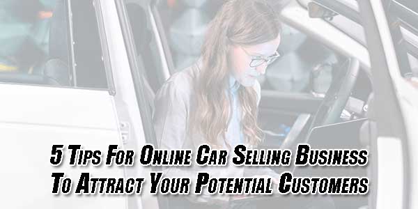 5-Tips-For-Online-Car-Selling-Business-To-Attract-Your-Potential-Customers
