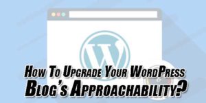 How-To-Upgrade-Your-WordPress-Blog’s-Approachability