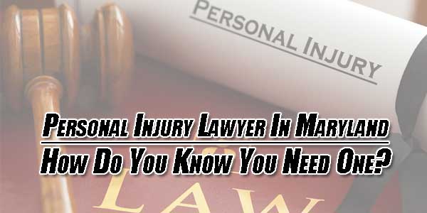 Personal-Injury-Lawyer-In-Maryland-How-Do-You-Know-You-Need-One