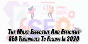 The-Most-Effective-And-Efficient-SEO-Techniques-To-Follow-In-2020