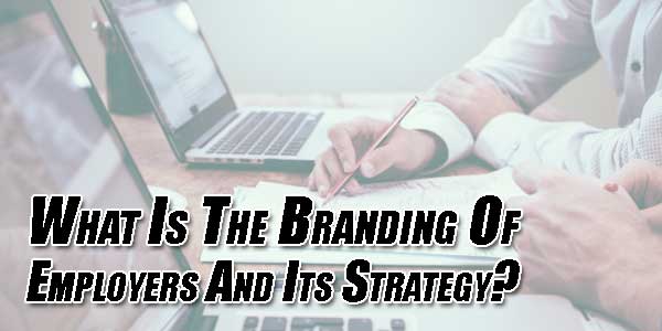 What-Is-The-Branding-Of-Employers-And-Its-Strategy