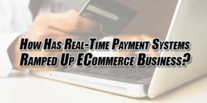 How-Has-Real-Time-Payment-Systems-Ramped-Up-ECommerce-Business
