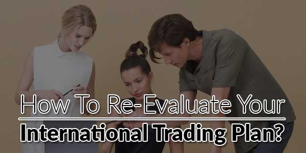 How-to-Re-evaluate-Your-International-Trading-Plan