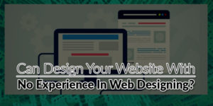 Can-Design-Your-Website-With-No-Experience-In-Web-Designing