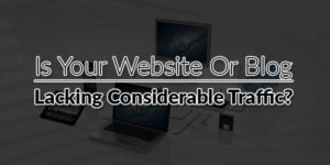 Is-Your-Website-Or-Blog-Lacking-Considerable-Traffic