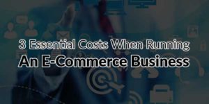 3-Essential-Costs-When-Running-An-E-Commerce-Business