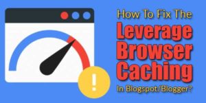 How-To-Fix-The-Leverage-Browser-Caching-In-Blogspot-Blogger