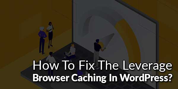 How-To-Fix-The-Leverage-Browser-Caching-In-WordPress