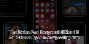 The-Roles-And-Responsibilities-Of-An-IOS-Developer-In-An-Upscaling-Firm
