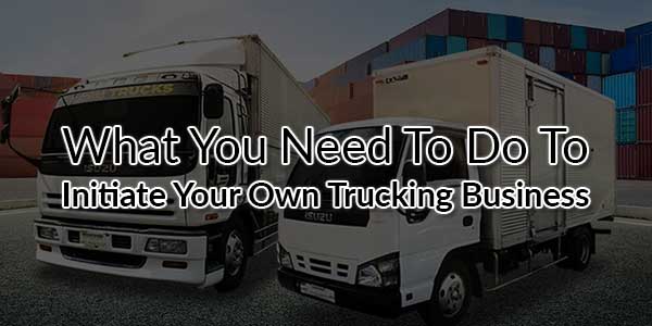 What-You-Need-To-Do-To-Initiate-Your-Own-Trucking-Business