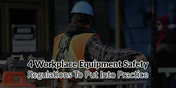 4-Workplace-Equipment-Safety-Regulations-to-Put-into-Practice
