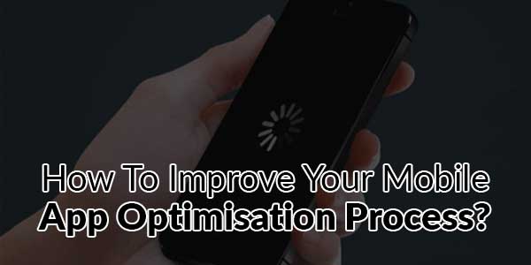How-To-Improve-Your-Mobile-App-Optimisation-Process