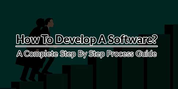How-To-Develop-A-Software---A-Complete-Step-By-Step-Process-Guide