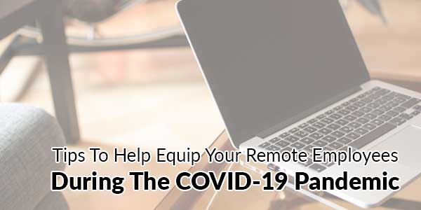 Tips-To-Help-Equip-Your-Remote-Employees-During-The-COVID-19-Pandemic