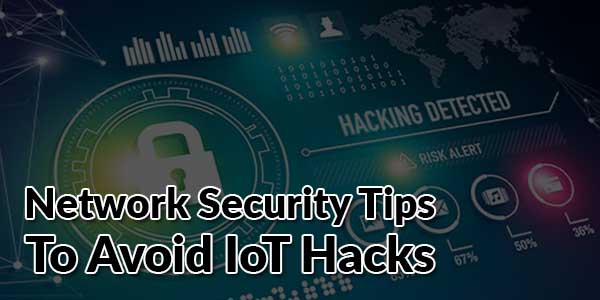 Network-Security-Tips-To-Avoid-IoT-Hacks