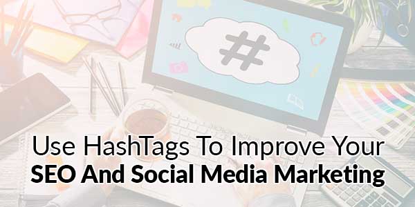 Use-HashTags-To-Improve-Your-SEO-And-Social-Media-Marketing