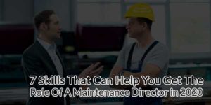 7-Skills-That-Can-Help-You-Get-The-Role-Of-A-Maintenance-Director-in-2020