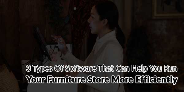 3-Types-Of-Software-That-Can-Help-You-Run-Your-Furniture-Store-More-Efficiently