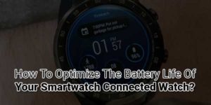How-To-Optimize-The-Battery-Life-Of-Your-Smartwatch-Connected-Watch