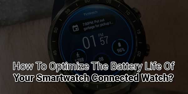 How-To-Optimize-The-Battery-Life-Of-Your-Smartwatch-Connected-Watch