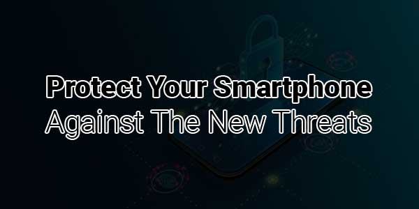 Protect-Your-Smartphone-Against-The-New-Threats