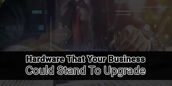 Hardware-That-Your-Business-Could-Stand-to-Upgrade