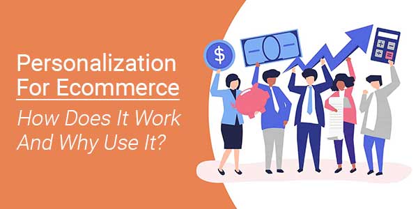 Personalization-For-Ecommerce-How-Does-It-Work-And-Why-Use-It