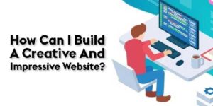 How-Can-I-Build-A-Creative-And-Impressive-Website