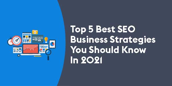 Top-5-Best-SEO-Business-Strategies-You-Should-Know-In-2021