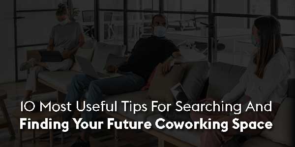 10-Most-Useful-Tips-For-Searching-And-Finding-Your-Future-Coworking-Space